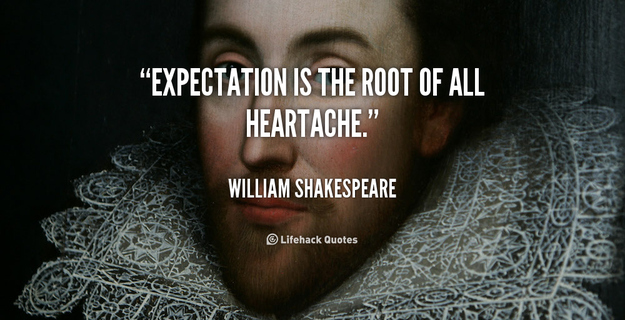 Expectation is the root of all heartache