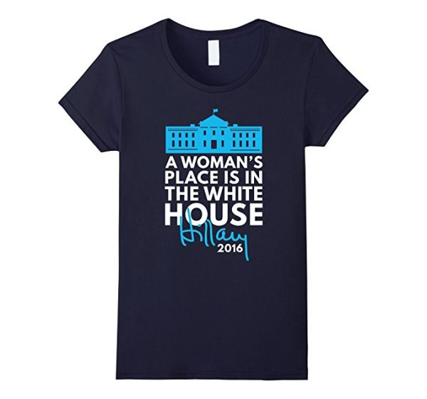 A Woman's Place is in the White House T-Shirt