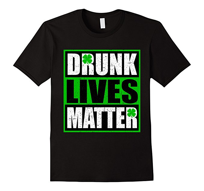 Drunk Lives Matter St. Patrick's Day t-shirt