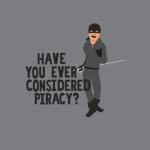 have you ever considered piracy