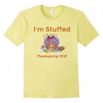 I’m Stuffed Thanksgiving 2016 T-Shirt