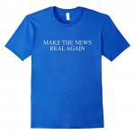 Make the News Real Again T-Shirt