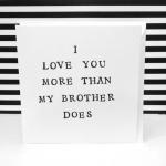 I Love You More Than My Brother Does Mothers Day Card